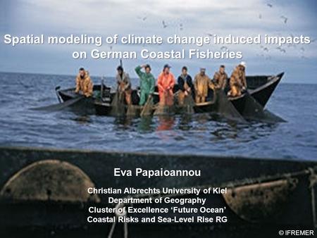 Spatial modeling of climate change induced impacts on German Coastal Fisheries Eva Papaioannou Christian Albrechts University of Kiel Department of Geography.