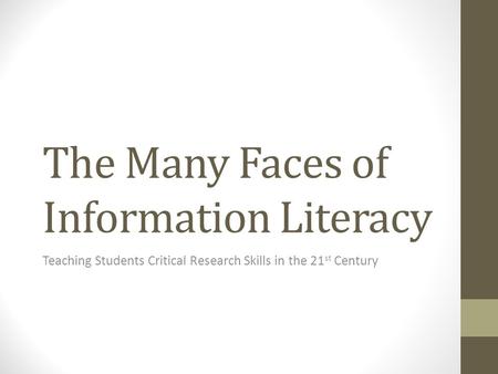 The Many Faces of Information Literacy Teaching Students Critical Research Skills in the 21 st Century.