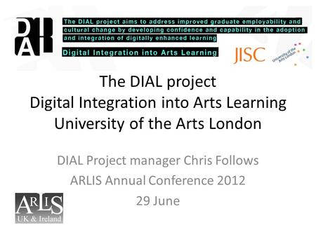 The DIAL project Digital Integration into Arts Learning University of the Arts London DIAL Project manager Chris Follows ARLIS Annual Conference 2012 29.