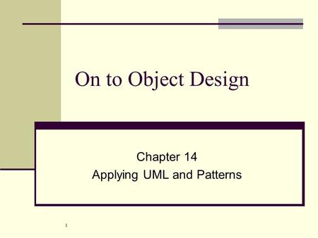 1 On to Object Design Chapter 14 Applying UML and Patterns.