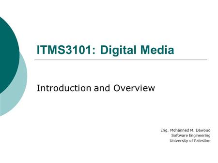 ITMS3101: Digital Media Introduction and Overview Eng. Mohanned M. Dawoud Software Engineering University of Palestine.