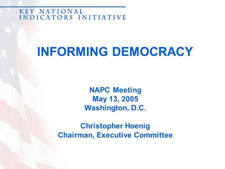 INFORMING DEMOCRACY NAPC Meeting May 13, 2005 Washington, D.C. Christopher Hoenig Chairman, Executive Committee.