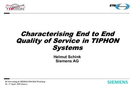 IP Networking & MEDIACOM 2004 Workshop 24 - 27 April 2001 Geneva Characterising End to End Quality of Service in TIPHON Systems Characterising End to End.