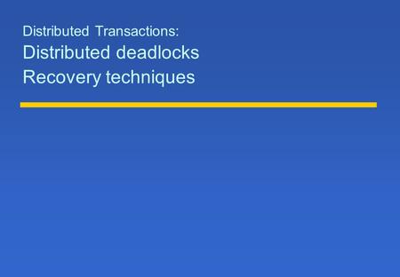 Distributed Transactions: Distributed deadlocks Recovery techniques.
