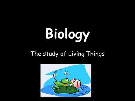Biology The study of Living Things. Characteristics of Living Things –Made of cells –Obtain and use energy –Grow and develop –Reproduce –Respond to their.