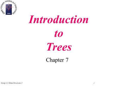 Ceng-112 Data Structures I 1 Chapter 7 Introduction to Trees.