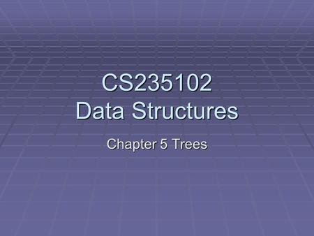 CS235102 Data Structures Chapter 5 Trees. Chapter 5 Trees: Outline  Introduction  Representation Of Trees  Binary Trees  Binary Tree Traversals 
