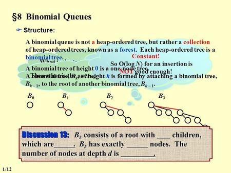 §8 Binomial Queues Haven’t we had enough about queues? What is a binomial queue for? Well, what is the average time for insertions with leftist or skew.