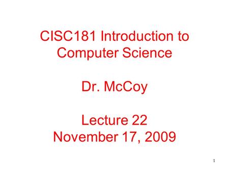 1 CISC181 Introduction to Computer Science Dr. McCoy Lecture 22 November 17, 2009.