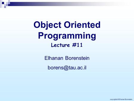 Object Oriented Programming Elhanan Borenstein Lecture #11 copyrights © Elhanan Borenstein.