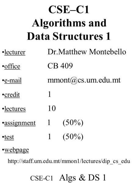 CSE-C1 Algs & DS 1 CSE–C1 Algorithms and Data Structures 1 lecturer Dr.Matthew Montebello office CB 409  credit 1 lectures 10.