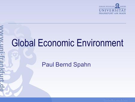 Goethe Business School Global Economic Environment Paul Bernd Spahn.