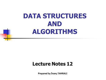DATA STRUCTURES AND ALGORITHMS Lecture Notes 12 Prepared by İnanç TAHRALI.