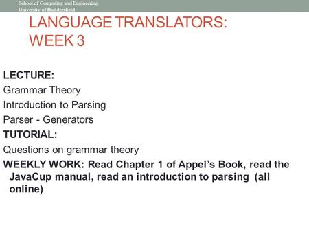 LANGUAGE TRANSLATORS: WEEK 3 LECTURE: Grammar Theory Introduction to Parsing Parser - Generators TUTORIAL: Questions on grammar theory WEEKLY WORK: Read.