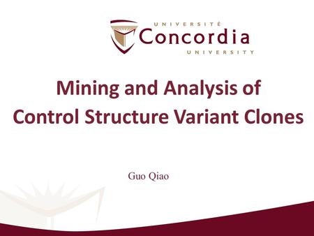 Mining and Analysis of Control Structure Variant Clones Guo Qiao.