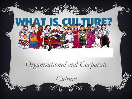Organisational and Corporate Culture. HL – Explain the influences on organisational and corporate culture HL – Describe different types of culture and.