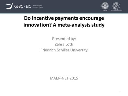 Do incentive payments encourage innovation? A meta-analysis study Presented by: Zahra Lotfi Friedrich Schiller University MAER-NET 2015 1.