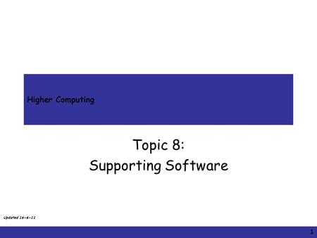1 Higher Computing Topic 8: Supporting Software Updated 16-6-11.
