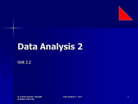 Dr Gordon Russell, Napier University Data Analysis 2 - V2.0 1 Data Analysis 2 Unit 2.2.