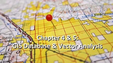 Chapter 4 & 5: GIS Database & Vector Analysis. Chapter Four: GIS Database 2.