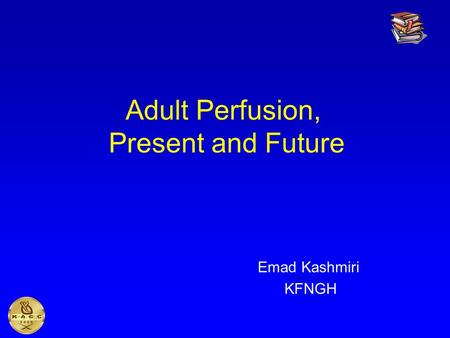 Adult Perfusion, Present and Future Emad Kashmiri KFNGH.