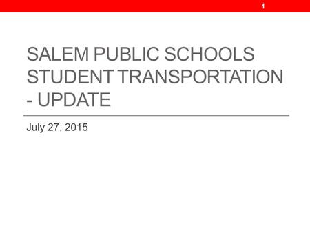 SALEM PUBLIC SCHOOLS STUDENT TRANSPORTATION - UPDATE July 27, 2015 1.