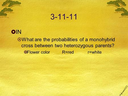 3-11-11  IN  What are the probabilities of a monohybrid cross between two heterozygous parents?  Flower color R=redr=white.