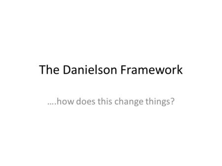 The Danielson Framework ….how does this change things?