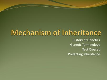 History of Genetics Genetic Terminology Test Crosses Predicting Inheritance.