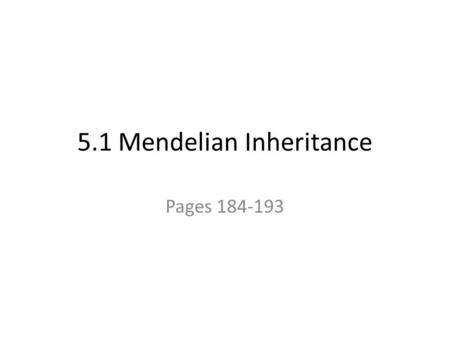 5.1 Mendelian Inheritance Pages 184-193. Trait A particular version of a characteristic that can be inherited. Example: eye colour.