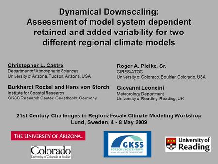 Dynamical Downscaling: Assessment of model system dependent retained and added variability for two different regional climate models Christopher L. Castro.