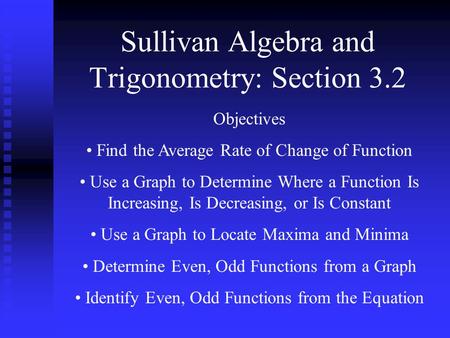 Sullivan Algebra and Trigonometry: Section 3.2 Objectives Find the Average Rate of Change of Function Use a Graph to Determine Where a Function Is Increasing,