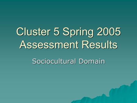 Cluster 5 Spring 2005 Assessment Results Sociocultural Domain.