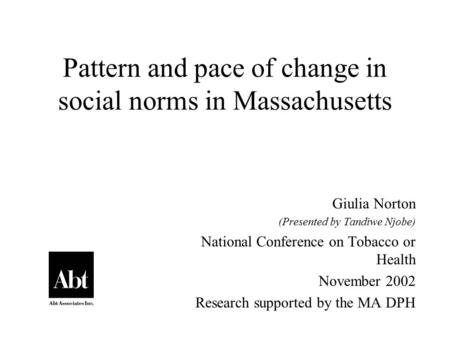 Pattern and pace of change in social norms in Massachusetts Giulia Norton (Presented by Tandiwe Njobe) National Conference on Tobacco or Health November.