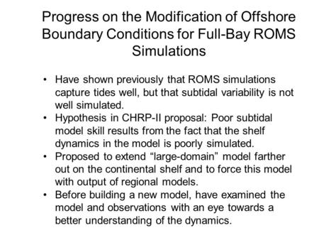 Progress on the Modification of Offshore Boundary Conditions for Full-Bay ROMS Simulations Have shown previously that ROMS simulations capture tides well,