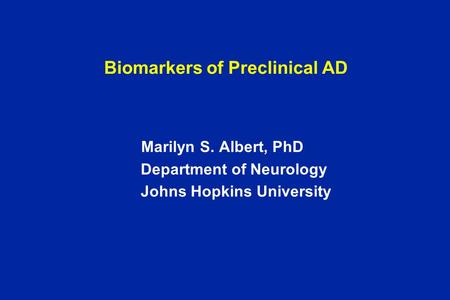 Biomarkers of Preclinical AD Marilyn S. Albert, PhD Department of Neurology Johns Hopkins University.