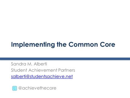 Implementing the Common Core Sandra M. Alberti Student Achievement