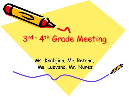 3 rd - 4 th Grade Meeting Ms. Knabjian, Mr. Retana, Ms. Luevano, Mr. Nunez Ms. Luevano, Mr. Nunez.
