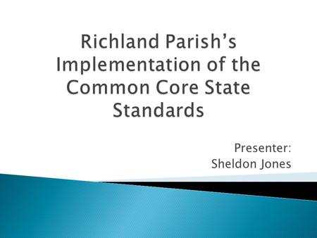Presenter: Sheldon Jones.  Common Core Standards (CCS) were developed by the National Governors Association and the Council of Chief State School Officers.