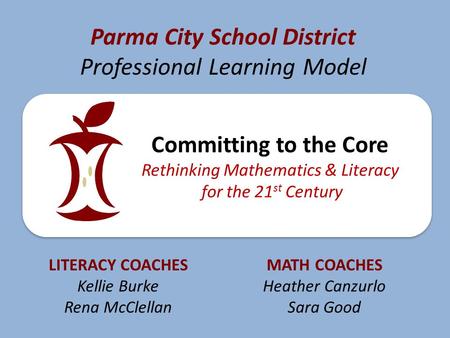 Parma City School District Professional Learning Model Committing to the Core Rethinking Mathematics & Literacy for the 21 st Century LITERACY COACHES.