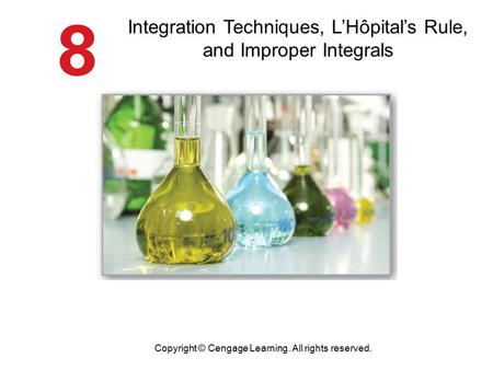 Integration Techniques, L’Hôpital’s Rule, and Improper Integrals Copyright © Cengage Learning. All rights reserved.