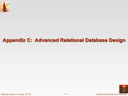 ©Silberschatz, Korth and SudarshanC.1Database System Concepts, 5 th Ed. Appendix C: Advanced Relational Database Design.