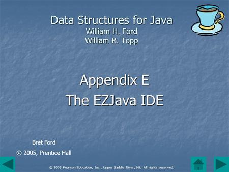 © 2005 Pearson Education, Inc., Upper Saddle River, NJ. All rights reserved. Data Structures for Java William H. Ford William R. Topp Appendix E The EZJava.