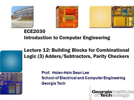 ECE2030 Introduction to Computer Engineering Lecture 12: Building Blocks for Combinational Logic (3) Adders/Subtractors, Parity Checkers Prof. Hsien-Hsin.
