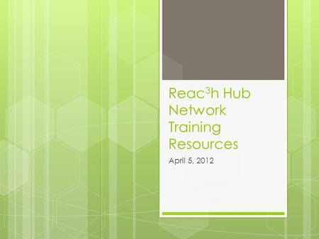 Reac 3 h Hub Network Training Resources April 5, 2012.