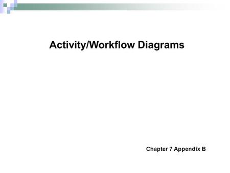 Activity/Workflow Diagrams Chapter 7 Appendix B. © 2011 Pearson Education, Inc. Publishing as Prentice Hall Process Modeling: Activity/Workflow Diagrams.
