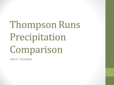 Thompson Runs Precipitation Comparison John D. McMillen.