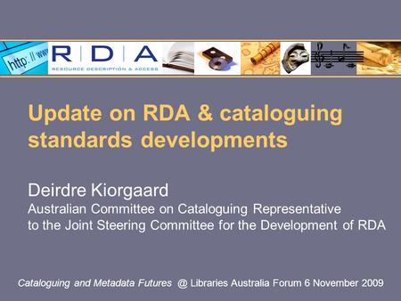Update on RDA & cataloguing standards developments Deirdre Kiorgaard Australian Committee on Cataloguing Representative to the Joint Steering Committee.