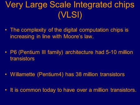 Very Large Scale Integrated chips (VLSI) The complexity of the digital computation chips is increasing in line with Moore’s law.The complexity of the digital.