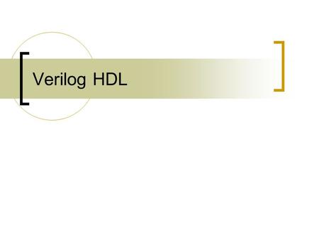 Verilog HDL. Hardware Description Language  HDL – a “language” for describing hardware  Two industry IEEE standards: Verilog VHDL (Very High Speed Integrated.